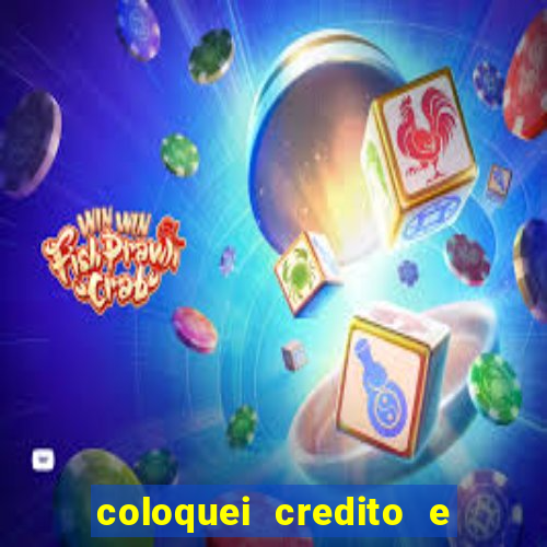 coloquei credito e nao caiu vivo